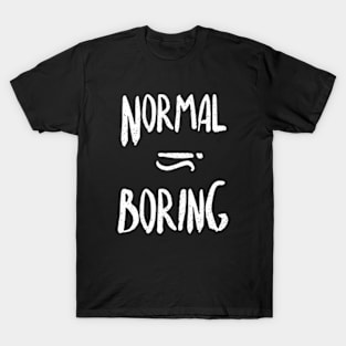 Normal equals boring T-Shirt